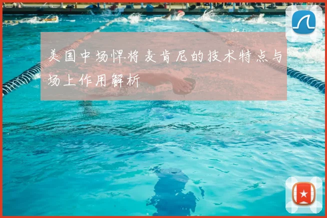 美国中场悍将麦肯尼的技术特点与场上作用解析