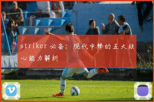 striker 必备：现代中锋的五大核心能力解析