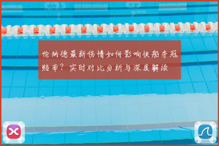 伦纳德最新伤情如何影响快船夺冠赔率?实时对比分析与深度解读