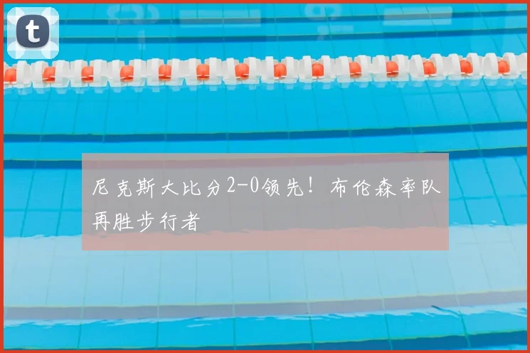 尼克斯大比分2-0领先!布伦森率队再胜步行者