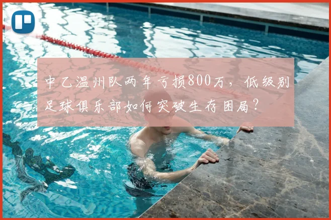 中乙温州队两年亏损800万，低级别足球俱乐部如何突破生存困局？