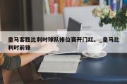 开云体育-皇马客胜比利时球队排位赛开门红。_皇马比利时前锋